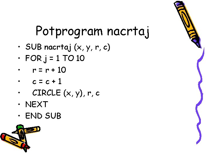 Potprogram nacrtaj • • SUB nacrtaj (x, y, r, c) FOR j = 1 Potprogram nacrtaj • • SUB nacrtaj (x, y, r, c) FOR j = 1