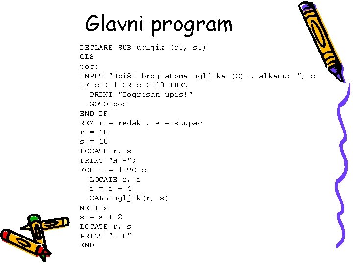 Glavni program DECLARE SUB ugljik (r!, s!) CLS poc: INPUT "Upiši broj atoma ugljika Glavni program DECLARE SUB ugljik (r!, s!) CLS poc: INPUT "Upiši broj atoma ugljika
