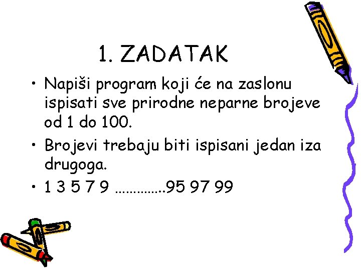 1. ZADATAK • Napiši program koji će na zaslonu ispisati sve prirodne neparne brojeve 1. ZADATAK • Napiši program koji će na zaslonu ispisati sve prirodne neparne brojeve