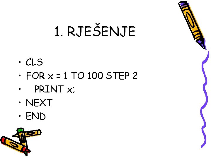 1. RJEŠENJE • • • CLS FOR x = 1 TO 100 STEP 2 1. RJEŠENJE • • • CLS FOR x = 1 TO 100 STEP 2