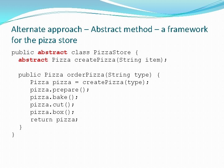 Alternate approach – Abstract method – a framework for the pizza store public abstract