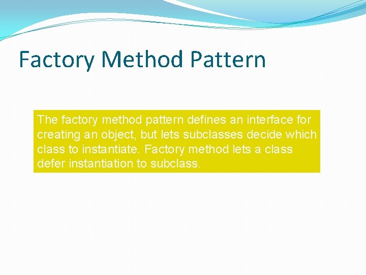 Factory Method Pattern The factory method pattern defines an interface for creating an object,