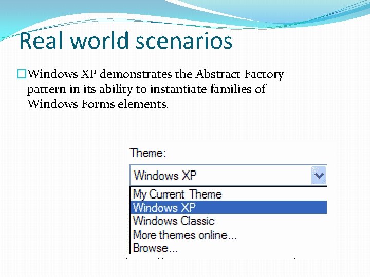 Real world scenarios �Windows XP demonstrates the Abstract Factory pattern in its ability to