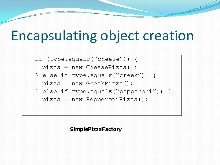 Encapsulating object creation if (type. equals(“cheese”)) { pizza = new Cheese. Pizza(); } else