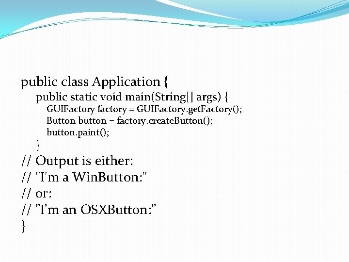 public class Application { public static void main(String[] args) { } GUIFactory factory =