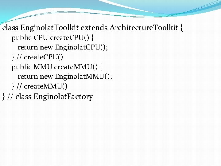 class Enginolat. Toolkit extends Architecture. Toolkit { public CPU create. CPU() { return new