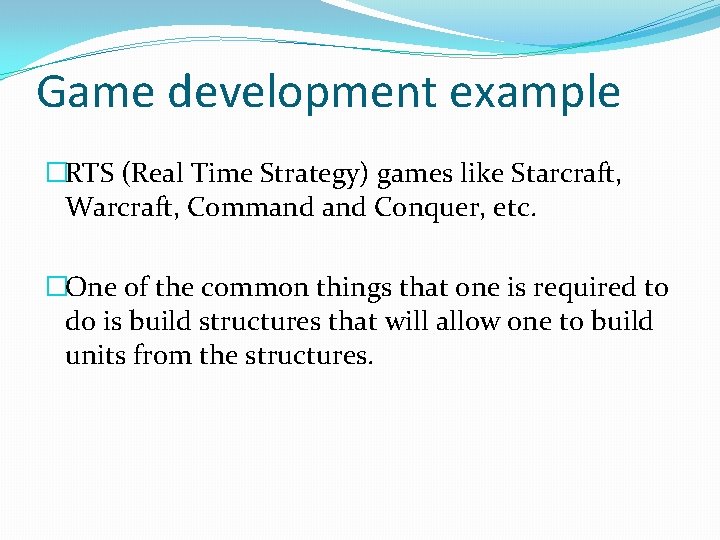 Game development example �RTS (Real Time Strategy) games like Starcraft, Warcraft, Command Conquer, etc.