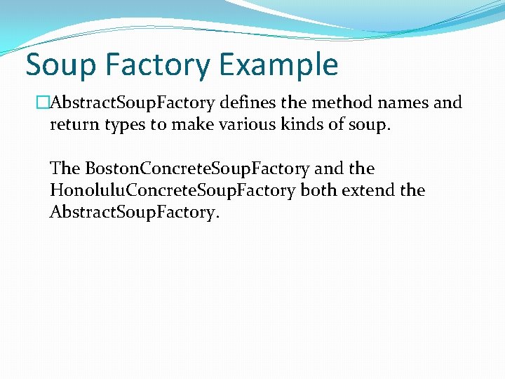 Soup Factory Example �Abstract. Soup. Factory defines the method names and return types to