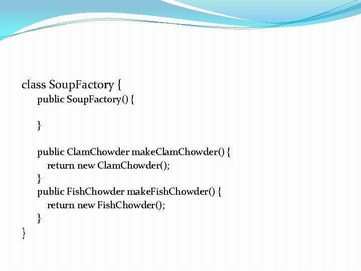 class Soup. Factory { public Soup. Factory() { } public Clam. Chowder make. Clam.