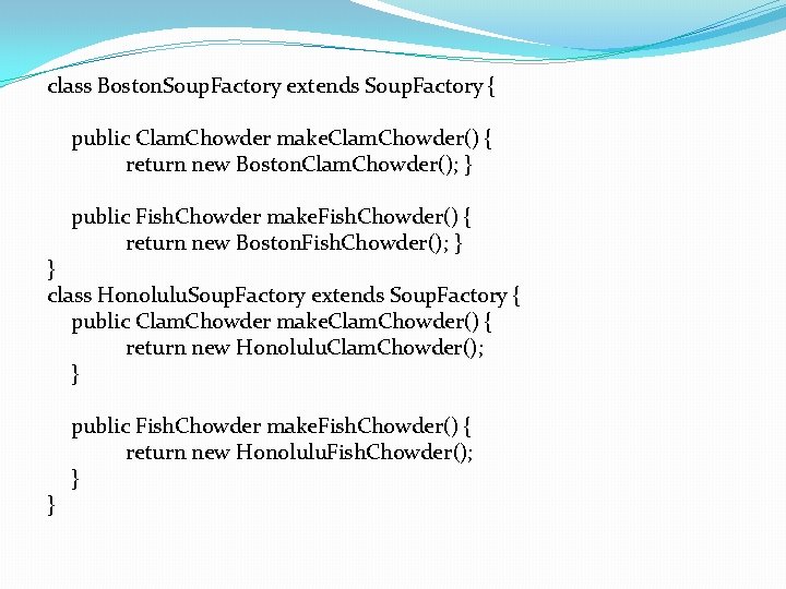 class Boston. Soup. Factory extends Soup. Factory { public Clam. Chowder make. Clam. Chowder()