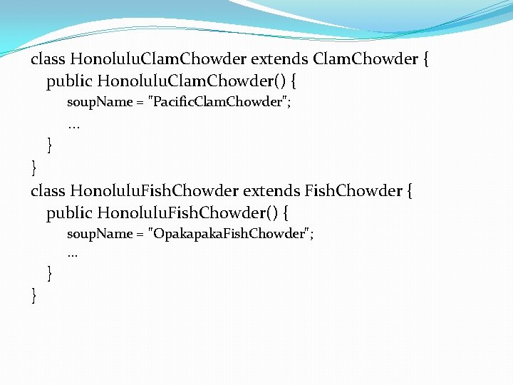 class Honolulu. Clam. Chowder extends Clam. Chowder { public Honolulu. Clam. Chowder() { soup.