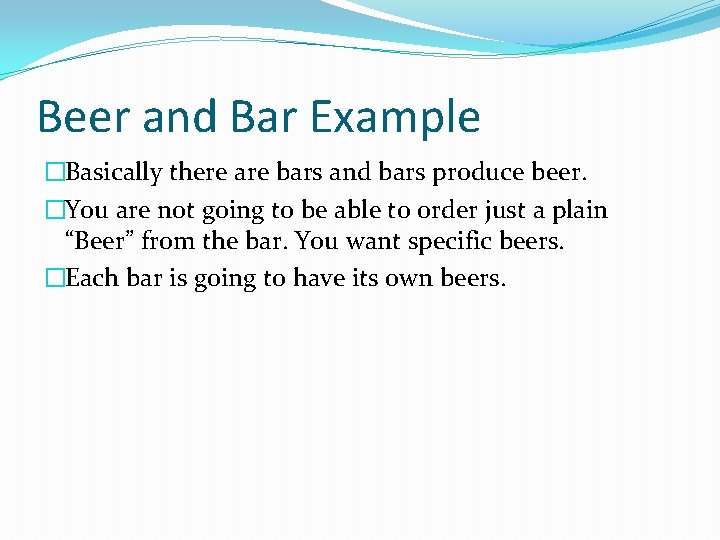 Beer and Bar Example �Basically there are bars and bars produce beer. �You are