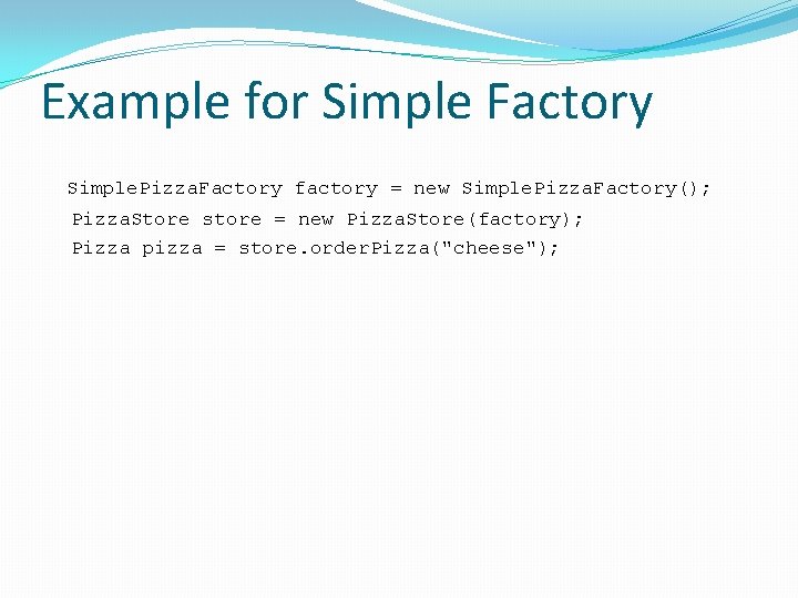 Example for Simple Factory Simple. Pizza. Factory factory = new Simple. Pizza. Factory(); Pizza.