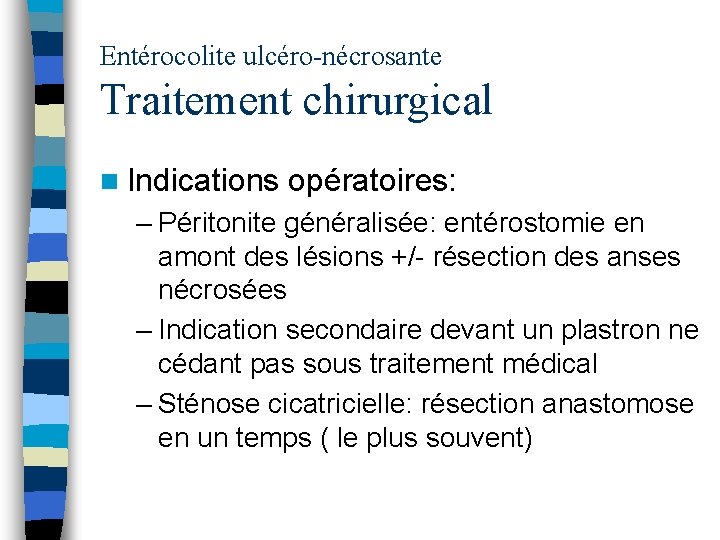 Entérocolite ulcéro-nécrosante Traitement chirurgical n Indications opératoires: – Péritonite généralisée: entérostomie en amont des