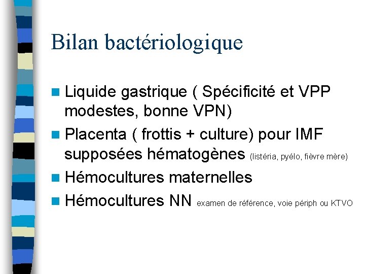 Bilan bactériologique n Liquide gastrique ( Spécificité et VPP modestes, bonne VPN) n Placenta