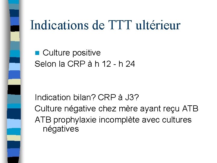 Indications de TTT ultérieur Culture positive Selon la CRP à h 12 - h