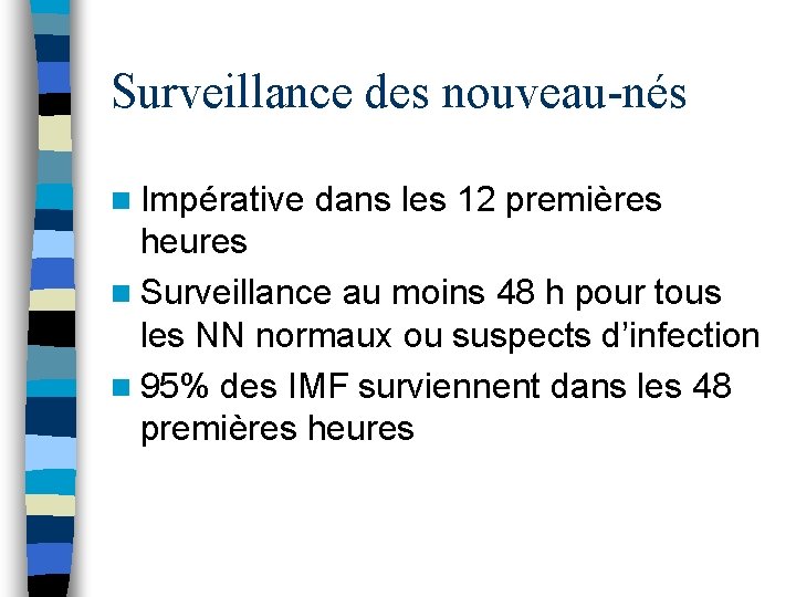 Surveillance des nouveau-nés n Impérative dans les 12 premières heures n Surveillance au moins