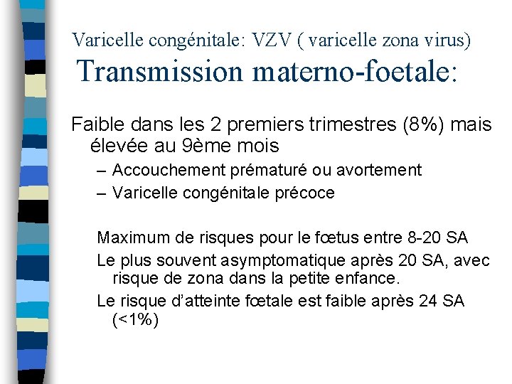 Varicelle congénitale: VZV ( varicelle zona virus) Transmission materno-foetale: Faible dans les 2 premiers