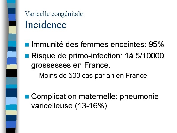 Varicelle congénitale: Incidence n Immunité des femmes enceintes: 95% n Risque de primo-infection: 1à