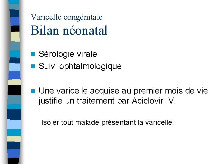 Varicelle congénitale: Bilan néonatal Sérologie virale n Suivi ophtalmologique n n Une varicelle acquise