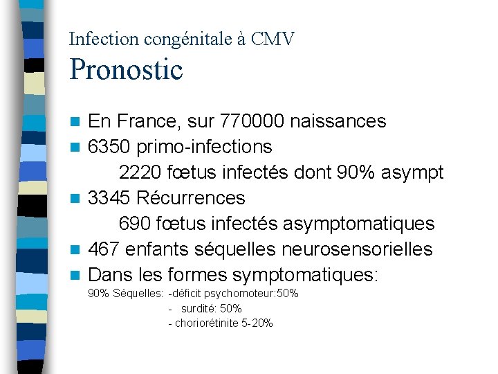 Infection congénitale à CMV Pronostic n n n En France, sur 770000 naissances 6350