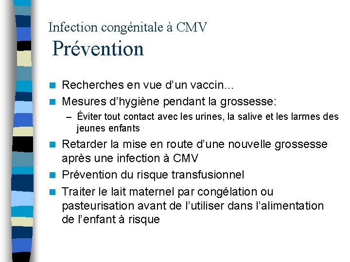 Infection congénitale à CMV Prévention Recherches en vue d’un vaccin… n Mesures d’hygiène pendant