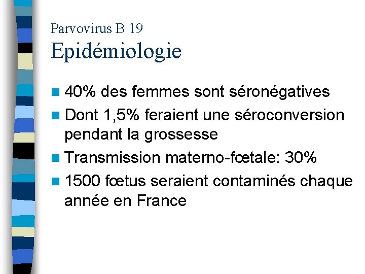 Parvovirus B 19 Epidémiologie n 40% des femmes sont séronégatives n Dont 1, 5%