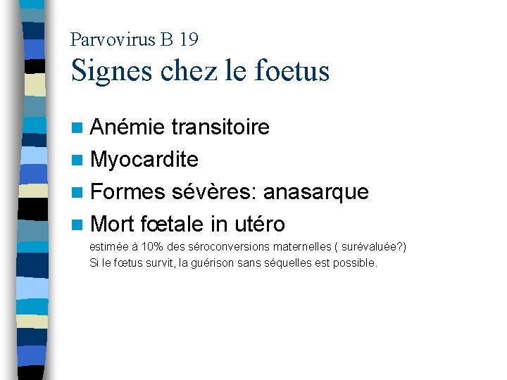 Parvovirus B 19 Signes chez le foetus n Anémie transitoire n Myocardite n Formes