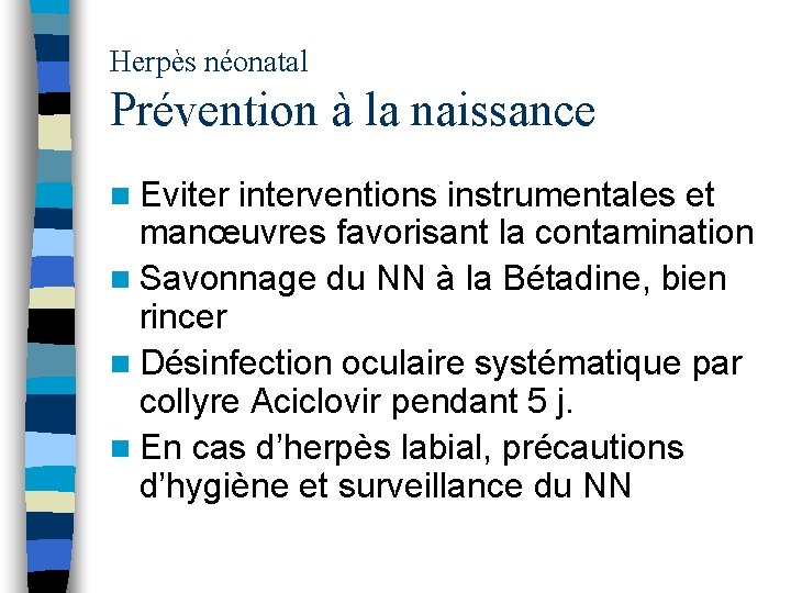 Herpès néonatal Prévention à la naissance n Eviter interventions instrumentales et manœuvres favorisant la