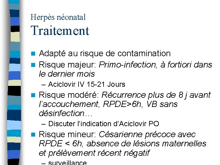 Herpès néonatal Traitement Adapté au risque de contamination n Risque majeur: Primo-infection, à fortiori