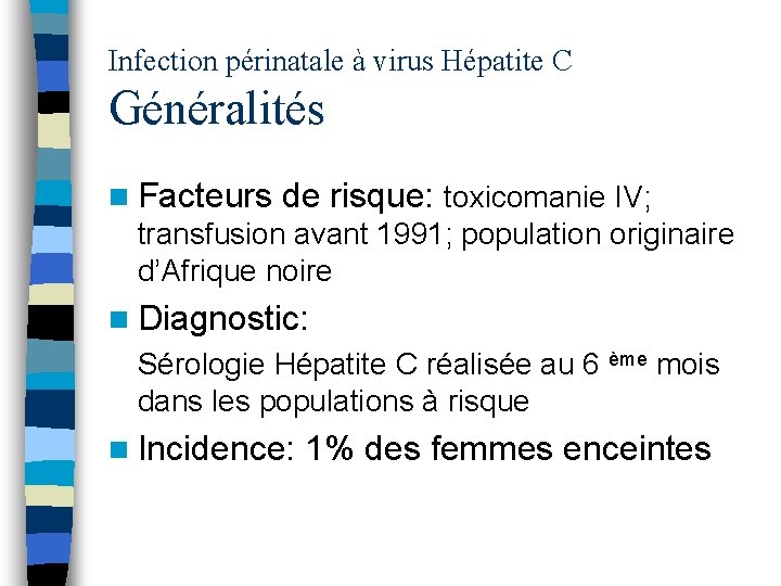 Infection périnatale à virus Hépatite C Généralités n Facteurs de risque: toxicomanie IV; transfusion