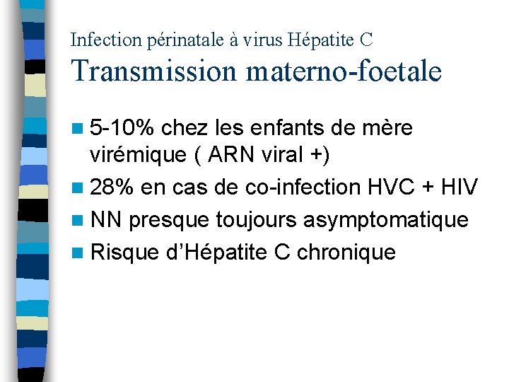 Infection périnatale à virus Hépatite C Transmission materno-foetale n 5 -10% chez les enfants