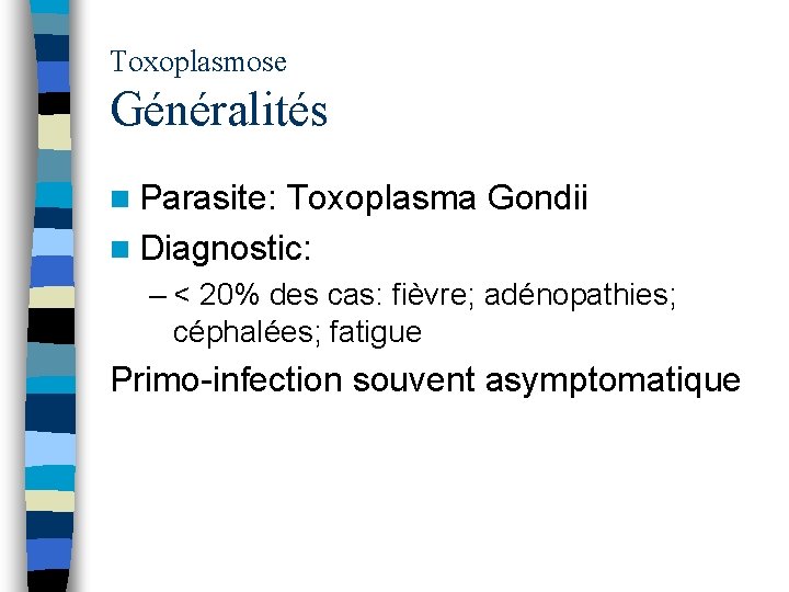 Toxoplasmose Généralités n Parasite: Toxoplasma Gondii n Diagnostic: – < 20% des cas: fièvre;