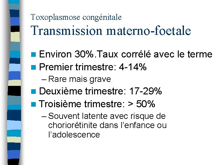 Toxoplasmose congénitale Transmission materno-foetale n Environ 30%. Taux corrélé avec le terme n Premier