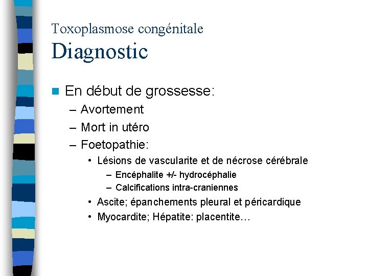 Toxoplasmose congénitale Diagnostic n En début de grossesse: – Avortement – Mort in utéro