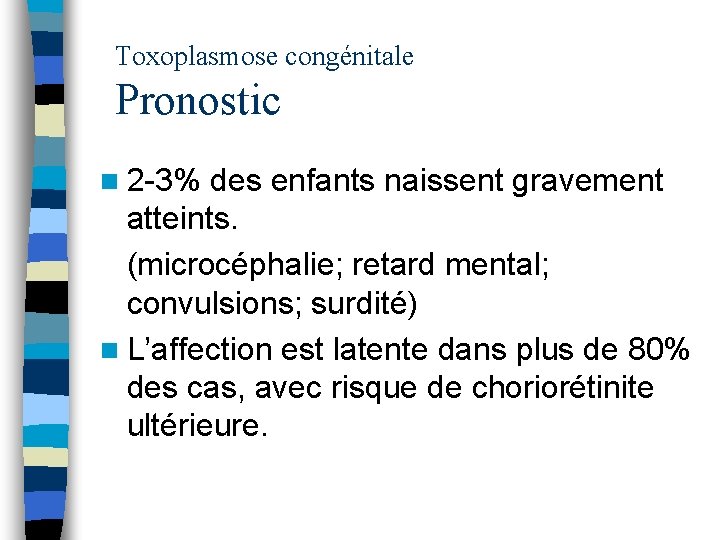 Toxoplasmose congénitale Pronostic n 2 -3% des enfants naissent gravement atteints. (microcéphalie; retard mental;