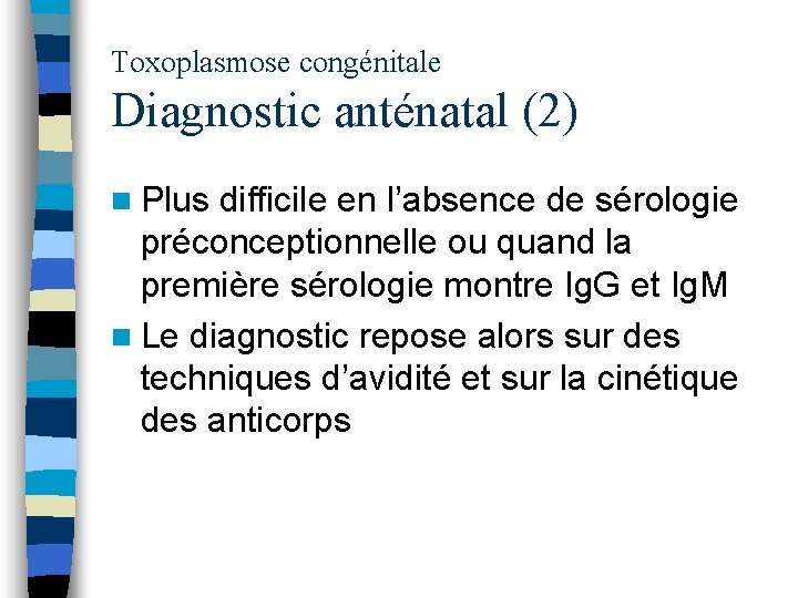 Toxoplasmose congénitale Diagnostic anténatal (2) n Plus difficile en l’absence de sérologie préconceptionnelle ou