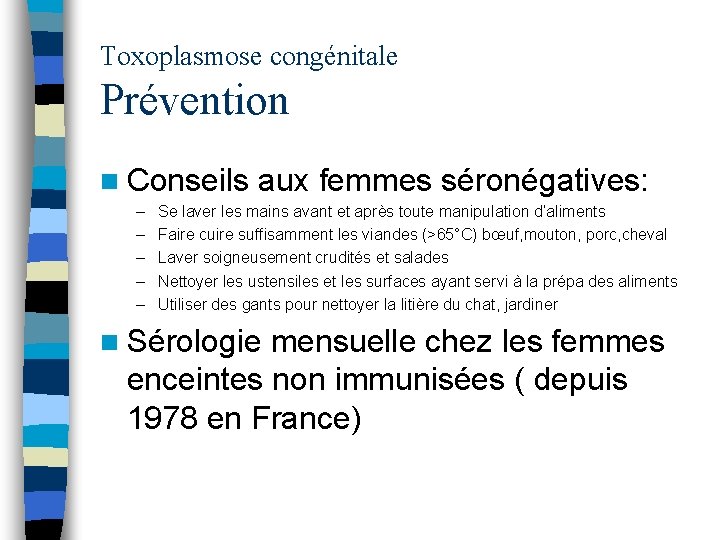 Toxoplasmose congénitale Prévention n Conseils aux femmes séronégatives: – – – Se laver les