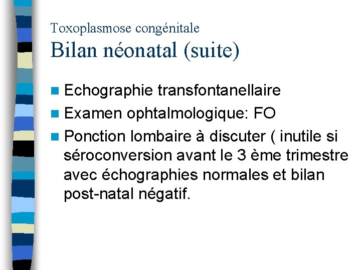 Toxoplasmose congénitale Bilan néonatal (suite) n Echographie transfontanellaire n Examen ophtalmologique: FO n Ponction