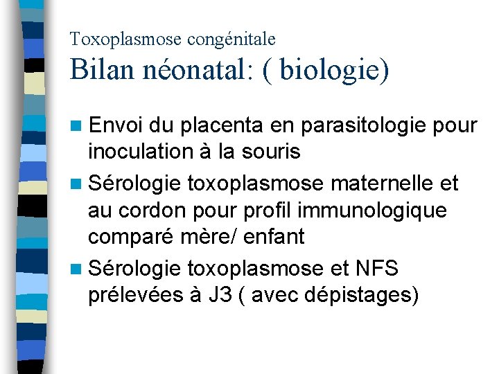 Toxoplasmose congénitale Bilan néonatal: ( biologie) n Envoi du placenta en parasitologie pour inoculation