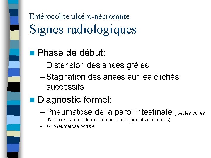 Entérocolite ulcéro-nécrosante Signes radiologiques n Phase de début: – Distension des anses grêles –