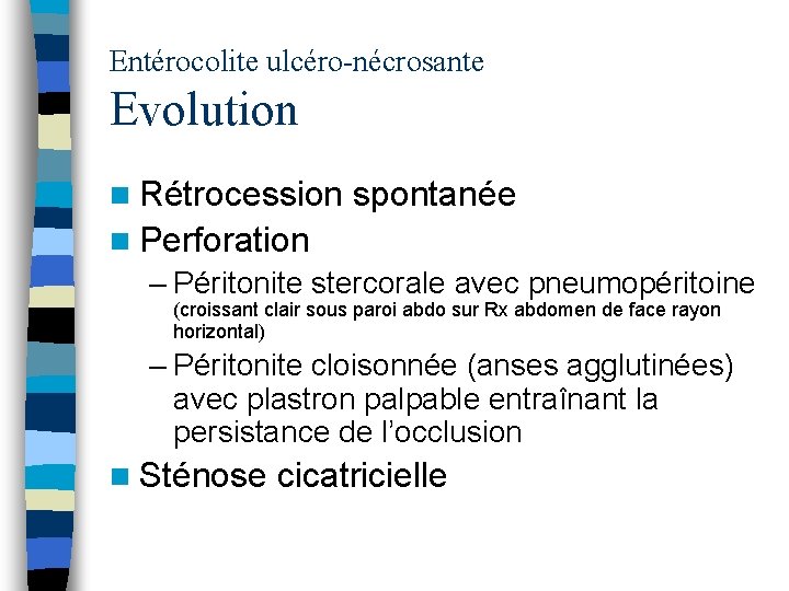 Entérocolite ulcéro-nécrosante Evolution n Rétrocession spontanée n Perforation – Péritonite stercorale avec pneumopéritoine (croissant