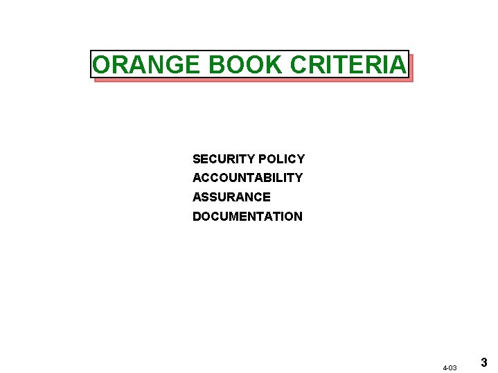 ORANGE BOOK CRITERIA SECURITY POLICY ACCOUNTABILITY ASSURANCE DOCUMENTATION 4 -03 3 
