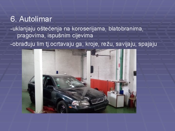 6. Autolimar -uklanjaju oštećenja na koroserijama, blatobranima, pragovima, ispušnim cijevima -obrađuju lim tj. ocrtavaju