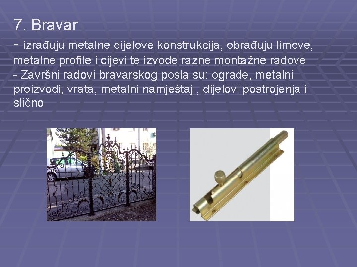 7. Bravar - izrađuju metalne dijelove konstrukcija, obrađuju limove, metalne profile i cijevi te