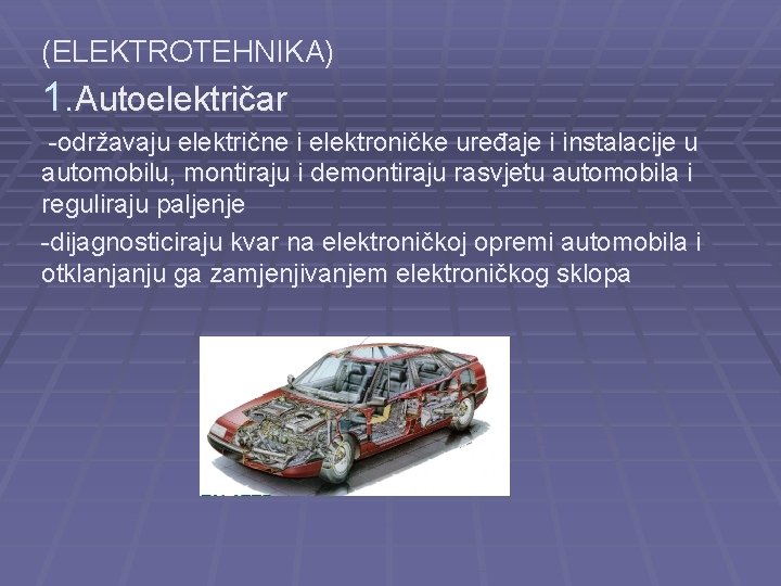 (ELEKTROTEHNIKA) 1. Autoelektričar -održavaju električne i elektroničke uređaje i instalacije u automobilu, montiraju i