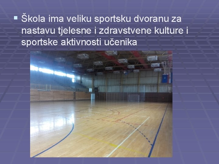 § Škola ima veliku sportsku dvoranu za nastavu tjelesne i zdravstvene kulture i sportske