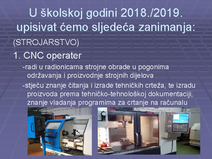 U školskoj godini 2018. /2019. upisivat ćemo sljedeća zanimanja: (STROJARSTVO) 1. CNC operater -radi