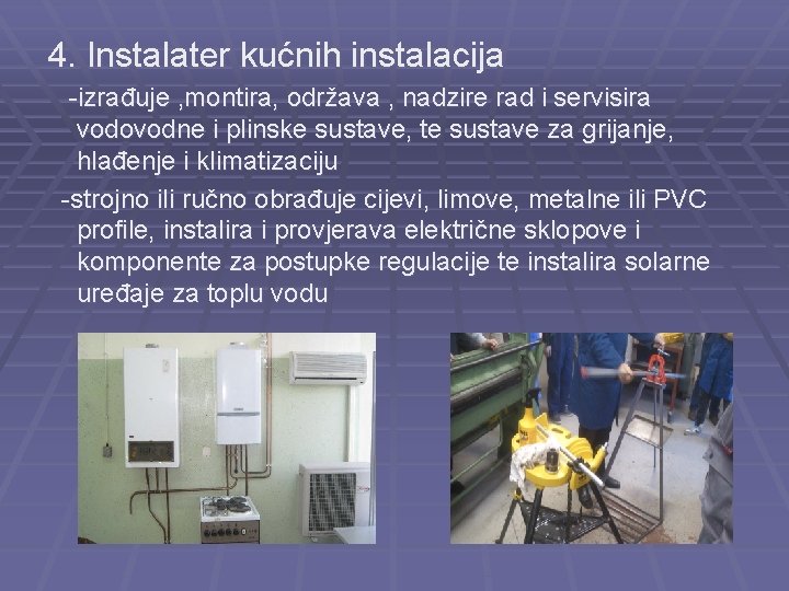 4. Instalater kućnih instalacija -izrađuje , montira, održava , nadzire rad i servisira vodovodne