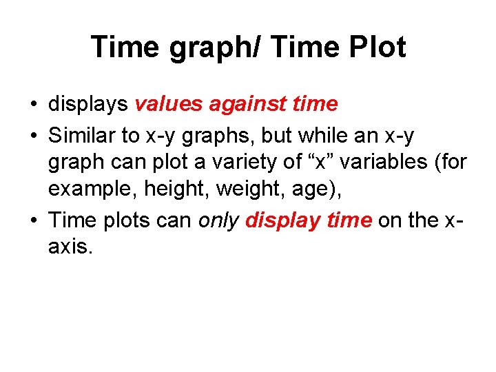 Time graph/ Time Plot • displays values against time • Similar to x-y graphs,